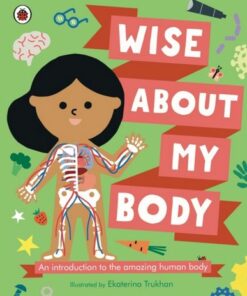 Wise About My Body: An introduction to the human body - Ekaterina Trukhan - 9780241567333
