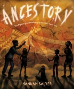 Ancestory: The Mystery and Majesty of Ancient Cave Art - Hannah Salyer - 9780358469841