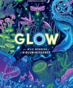 Glow: The wild wonders of bioluminescence - Jennifer N. R. Smith - 9780500653203
