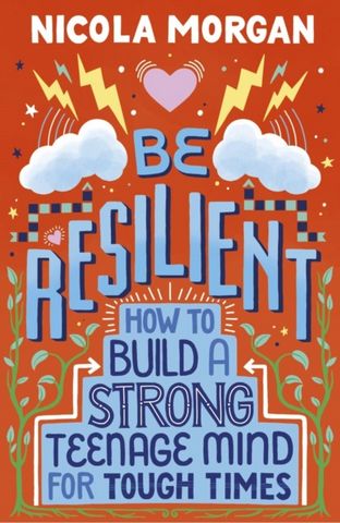 Be Resilient: How to Build a Strong Teenage Mind for Tough Times - Nicola Morgan - 9781406399257