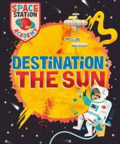 Space Station Academy: Destination The Sun - Sally Spray - 9781526320902