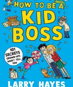 How to be a Kid Boss: 101 Secrets Grown-ups Won't Tell You - Larry Hayes - 9781529506631