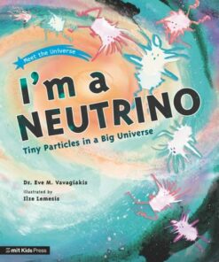 I'm a Neutrino: Tiny Particles in a Big Universe - Dr. Eve M. Vavagiakis - 9781529512694