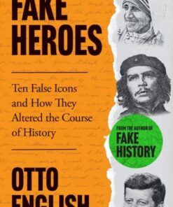 Fake Heroes: Ten False Icons and How they Altered the Course of History - Otto English - 9781802795899