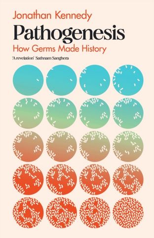 Pathogenesis: How germs made history - Jonathan Kennedy - 9781911709053