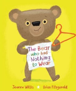 The Bear who had Nothing to Wear - Jeanne Willis - 9781915252036