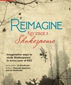 Reimagine - Reimagine Key Stage 3 Shakespeare: Imaginative ways to study Shakespeare in every year of KS3 - Jo Heathcote - 9780008552640