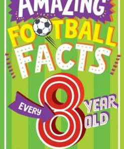 AMAZING FOOTBALL FACTS EVERY 8 YEAR OLD NEEDS TO KNOW (Amazing Facts Every Kid Needs to Know) - Clive Gifford - 9780008615789