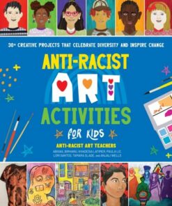 Anti-Racist Art Activities for Kids: 30+ Creative Projects that Celebrate Diversity and Inspire Change - Anti-Racist Art Teachers - 9780760381328