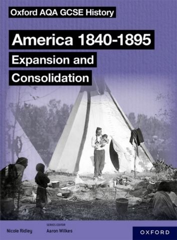 Oxford AQA GCSE History (9-1): America 1840-1895: Expansion and Consolidation Student Book 1 Oxford AQA GCSE History (9-1): America 1840-1895: Expansion and Consolidation Student Book - Aaron Wilkes - 9781382044073