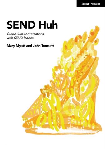 SEND Huh: curriculum conversations with SEND leaders 1 SEND Huh: curriculum conversations with SEND leaders - Mary Myatt - 9781398372733