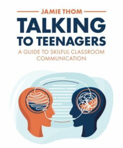 Talking to Teenagers: A guide to skilful classroom communication - Jamie Thom - 9781398386501