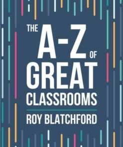 The A-Z of Great Classrooms - Roy Blatchford - 9781398388406