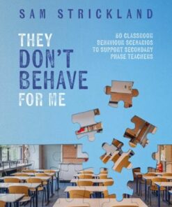 They Don't Behave for Me: 50 classroom behaviour scenarios to support teachers - Samuel Strickland - 9781398388666