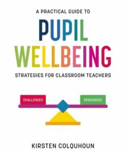 A Practical Guide to Pupil Wellbeing: Strategies for classroom teachers - Kirsten Colquhoun - 9781398388871