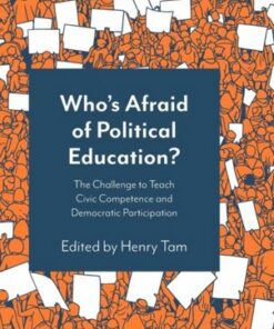 Who's Afraid of Political Education?: The Challenge to Teach Civic Competence and Democratic Participation - Titus Alexander (Independent scholar