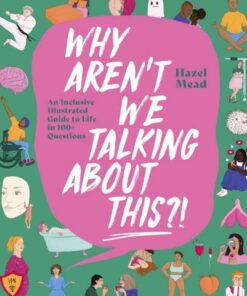 WHY AREN'T WE TALKING ABOUT THIS?!: An Inclusive Illustrated Guide to Life in 100+ Questions - Hazel Mead - 9781529902617