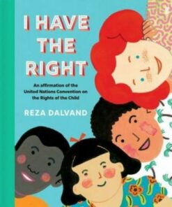I Have the Right: an affirmation of the United Nations Convention on the Rights of the Child - Reza Dalvand - 9781915590084