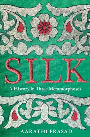 Silk: A History in Three Metamorphoses 4 Silk: A History in Three Metamorphoses - Aarathi Prasad - 9780008451844