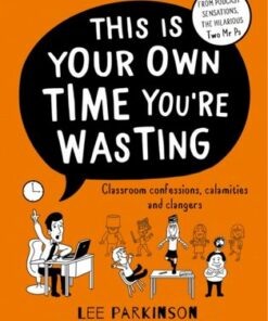 This Is Your Own Time You're Wasting: Classroom Confessions