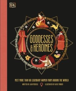 Goddesses and Heroines: Meet More Than 80 Legendary Women From Around the World - Jean Menzies - 9780241609774