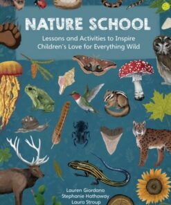 Nature School: Lessons and Activities to Inspire Children's Love for Everything Wild - Lauren Giordano - 9780760378359