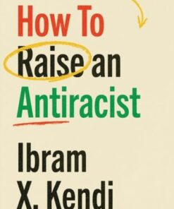 How To Raise an Antiracist: FROM THE GLOBAL MILLION COPY BESTSELLING AUTHOR - Ibram X. Kendi - 9781529197570