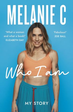 Who I Am: My Story THE UNMISSABLE SUNDAY TIMES BESTSELLER - Melanie C - 9781802793383