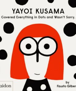 Yayoi Kusama Covered Everything in Dots and Wasn't Sorry - Fausto Gilberti - 9781838660802