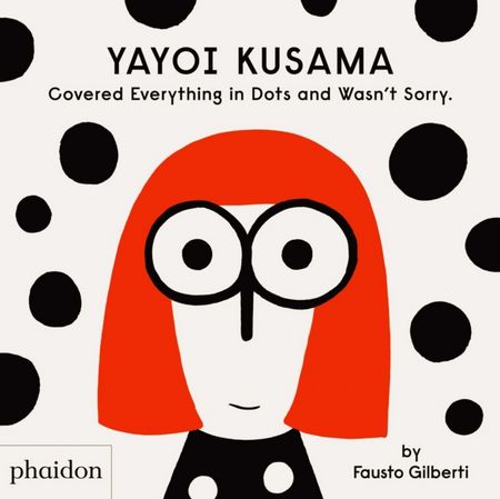 Yayoi Kusama Covered Everything in Dots and Wasn't Sorry - Fausto Gilberti - 9781838660802