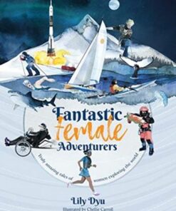 Fantastic Female Adventurers: Truly amazing tales of women exploring the world - Lily Dyu - 9781912560172