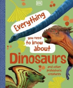 Everything You Need to Know About Dinosaurs: And Other Prehistoric Creatures - DK - 9780241614884