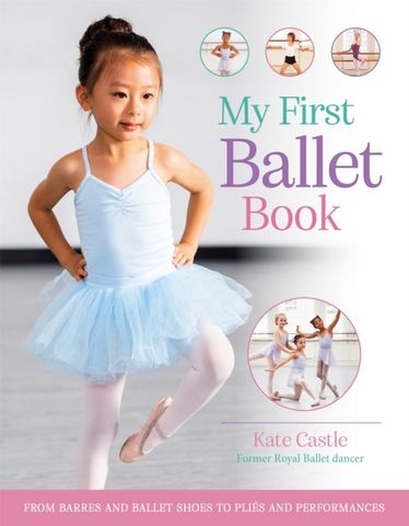 Ballet Guidebook My First Ballet Book: From barres and ballet shoes to plies and ...