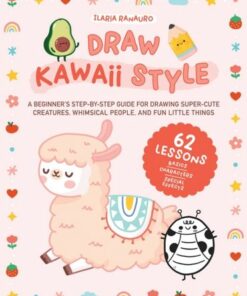 Draw Kawaii Style: A Beginner's Step-by-Step Guide for Drawing Super-Cute Creatures