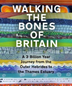 Walking the Bones of Britain: A 3 Billion Year Journey from the Outer Hebrides to the Thames Estuary - Christopher Somerville - 9780857527110