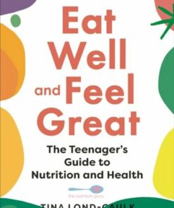 Eat Well and Feel Great: The Teenager's Guide to Nutrition and Health - Tina Lond-Caulk - 9781399401944
