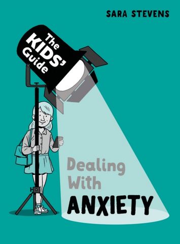 The Kids' Guide: Dealing with Anxiety - Sara Stevens - 9781445182827
