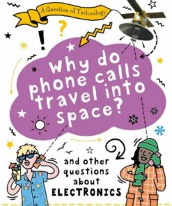 A Question of Technology: Why Do Phone Calls Travel into Space? - Clive Gifford - 9781526320124