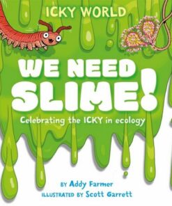 Icky World: We Need SLIME!: Celebrating the icky but important parts of Earth's ecology - Scott Garrett - 9781526323125