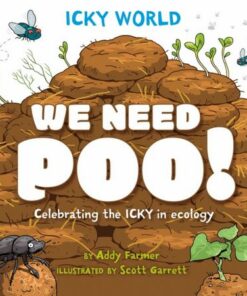 Icky World: We Need POO!: Celebrating the icky but important parts of Earth's ecology - Scott Garrett - 9781526323163
