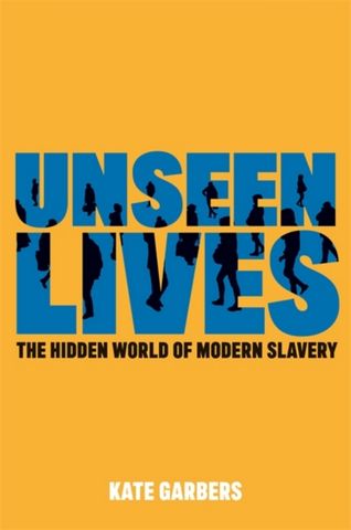 Unseen Lives: The Hidden World of Modern Slavery - Kate Garbers - 9781785926358