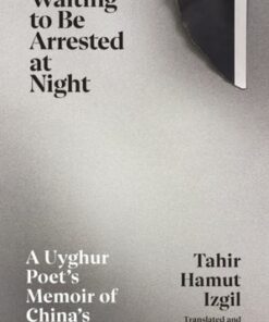 Waiting to Be Arrested at Night: A Uyghur Poet's Memoir of China's Genocide - Tahir Hamut Izgil - 9781787334014