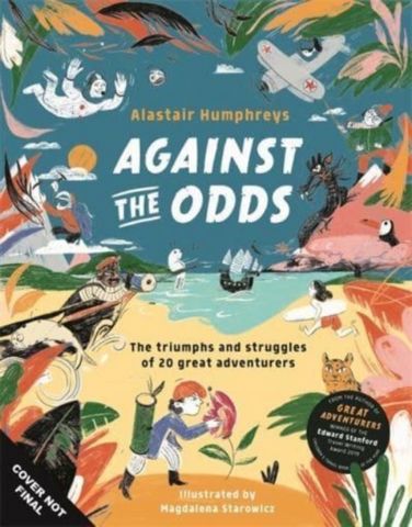 Against the Odds: The Incredible Struggles of 20 Great Adventurers - Alastair Humphreys - 9781787410169