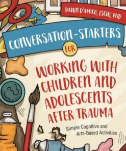 Conversation-Starters for Working with Children and Adolescents After Trauma: Simple Cognitive and Arts-Based Activities - Dawn D'Amico - 9781787751446