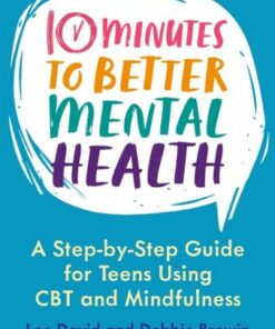 10 Minutes to Better Mental Health: A Step-by-Step Guide for Teens Using CBT and Mindfulness - Lee David - 9781787755567