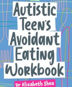 The Autistic Teen's Avoidant Eating Workbook - Elizabeth Shea - 9781787758599