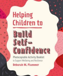 Helping Children to Build Self-Confidence: Photocopiable Activity Booklet to Support Wellbeing and Resilience - Deborah Plummer - 9781787758728