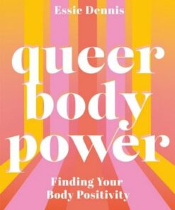 Queer Body Power: Finding Your Body Positivity - Essie Dennis - 9781787759046