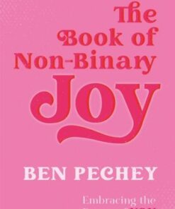 The Book of Non-Binary Joy: Embracing the Power of You - Ben Pechey - 9781787759107