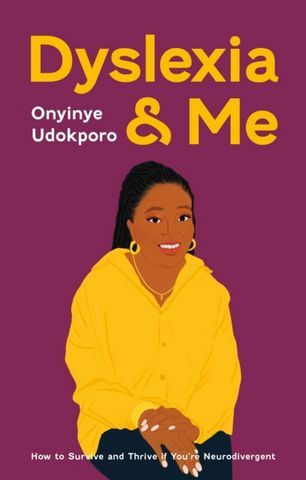 Dyslexia and Me: How to Survive and Thrive if You're Neurodivergent - Onyinye Udokporo - 9781787759442